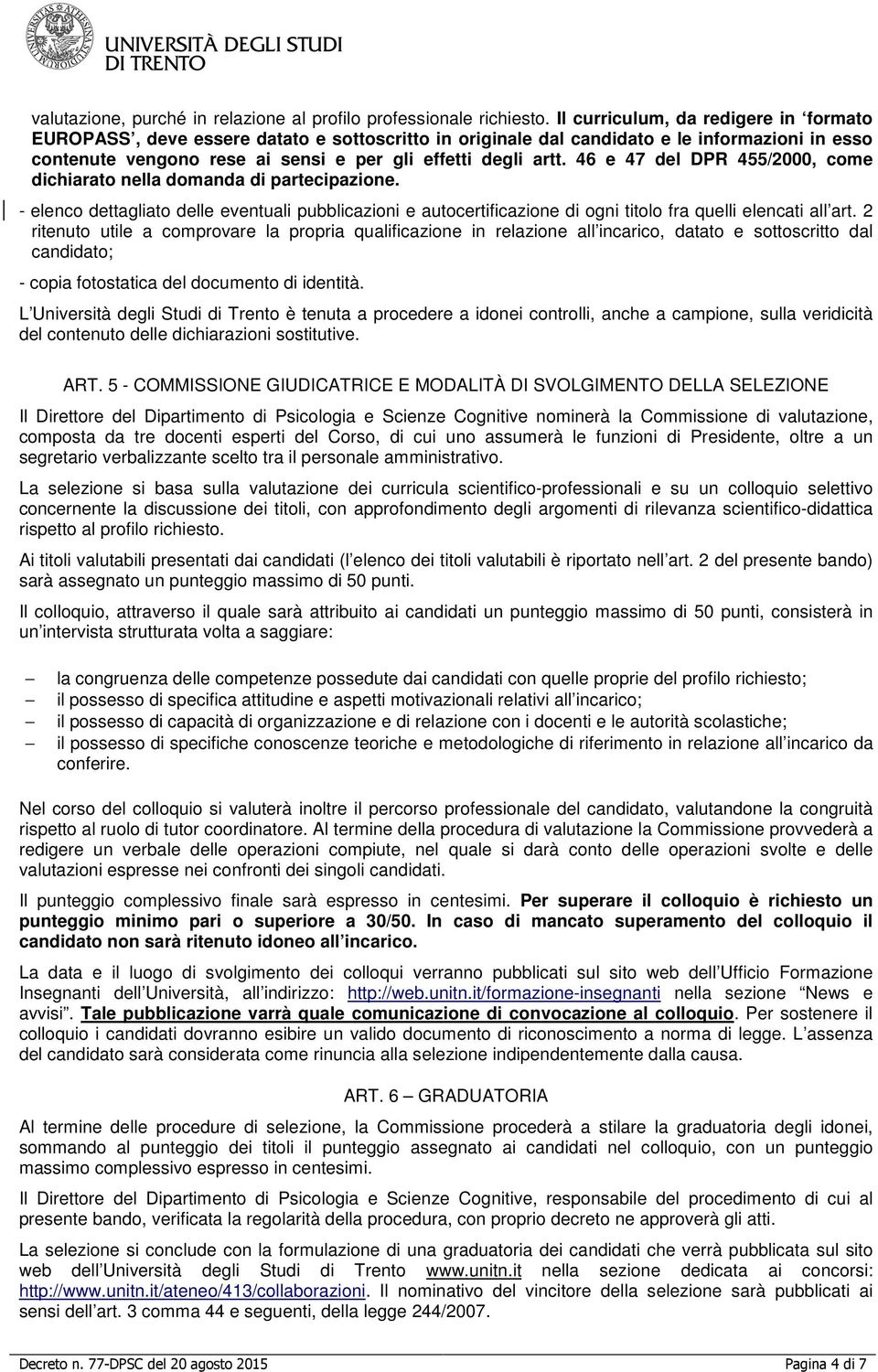 46 e 47 del DPR 455/2000, come dichiarato nella domanda di partecipazione. - elenco dettagliato delle eventuali pubblicazioni e autocertificazione di ogni titolo fra quelli elencati all art.