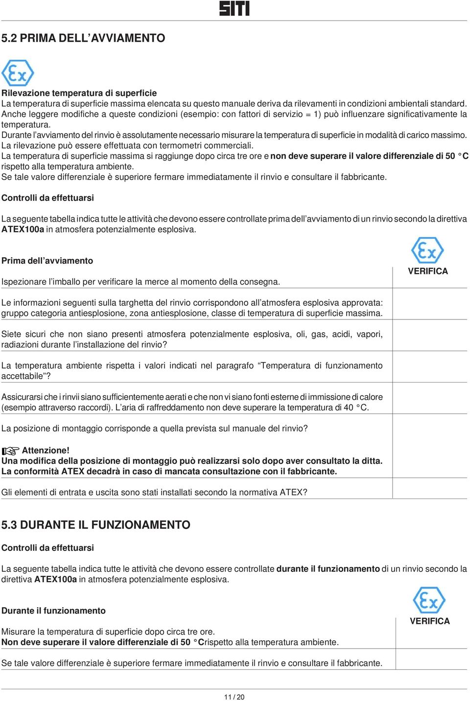 Durante l avviamento del rinvio è assolutamente necessario misurare la temperatura di superficie in modalità di carico massimo. La rilevazione può essere effettuata con termometri commerciali.