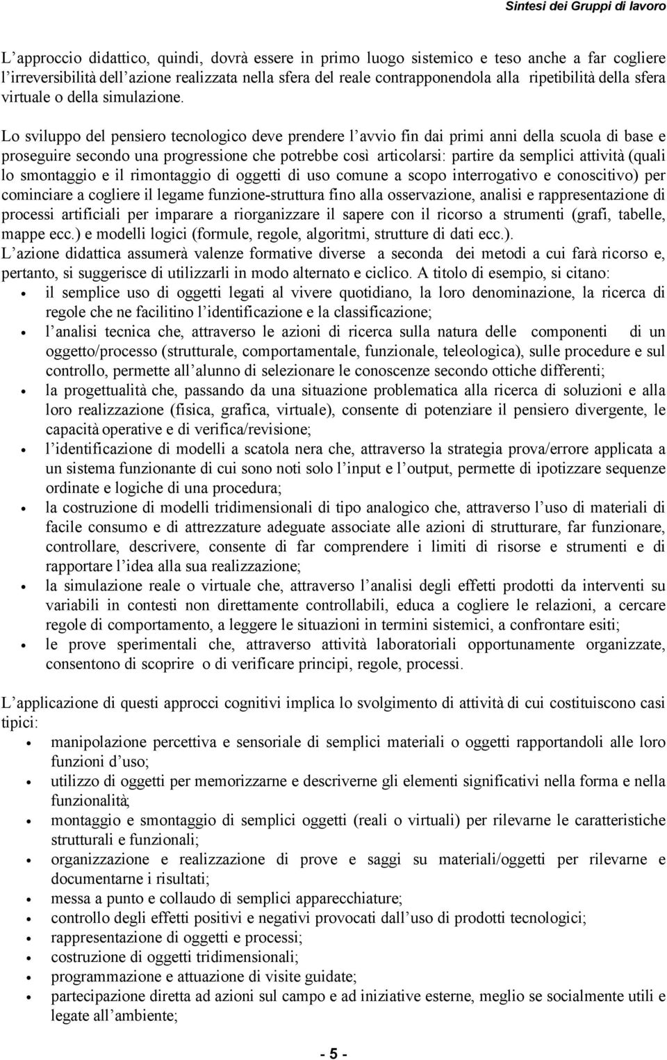 Lo sviluppo del pensiero tecnologico deve prendere l avvio fin dai primi anni della scuola di base e proseguire secondo una progressione che potrebbe così articolarsi: partire da semplici attività