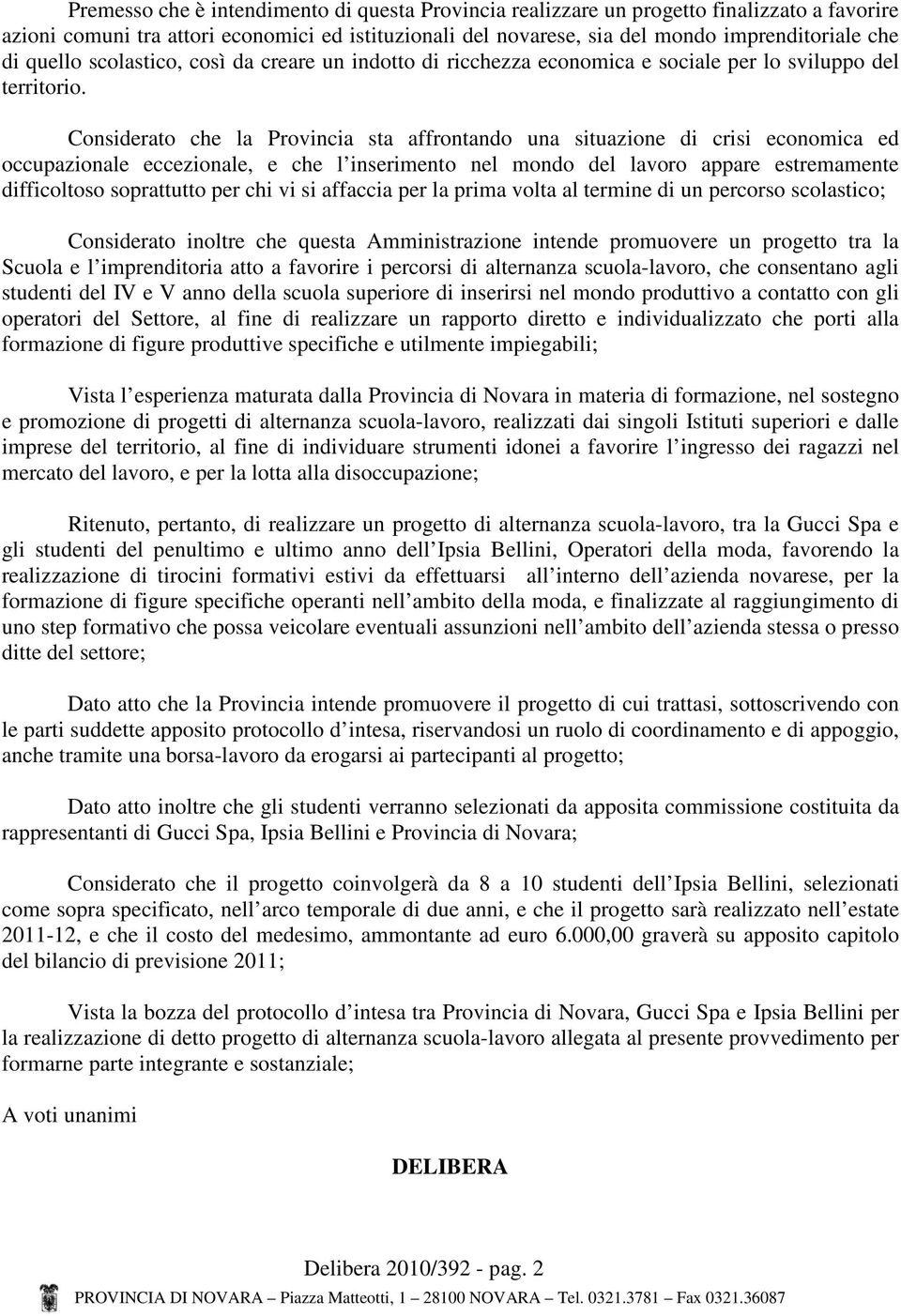 Considerato che la Provincia sta affrontando una situazione di crisi economica ed occupazionale eccezionale, e che l inserimento nel mondo del lavoro appare estremamente difficoltoso soprattutto per