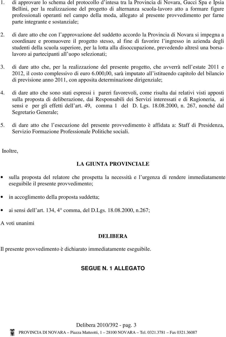 di dare atto che con l approvazione del suddetto accordo la Provincia di Novara si impegna a coordinare e promuovere il progetto stesso, al fine di favorire l ingresso in azienda degli studenti della