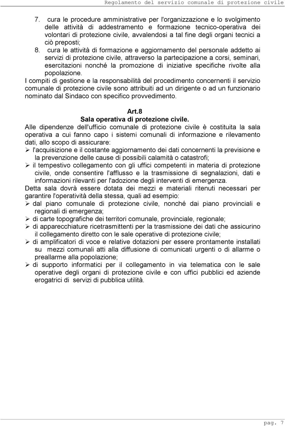 cura le attività di formazione e aggiornamento del personale addetto ai servizi di protezione civile, attraverso la partecipazione a corsi, seminari, esercitazioni nonché la promozione di iniziative