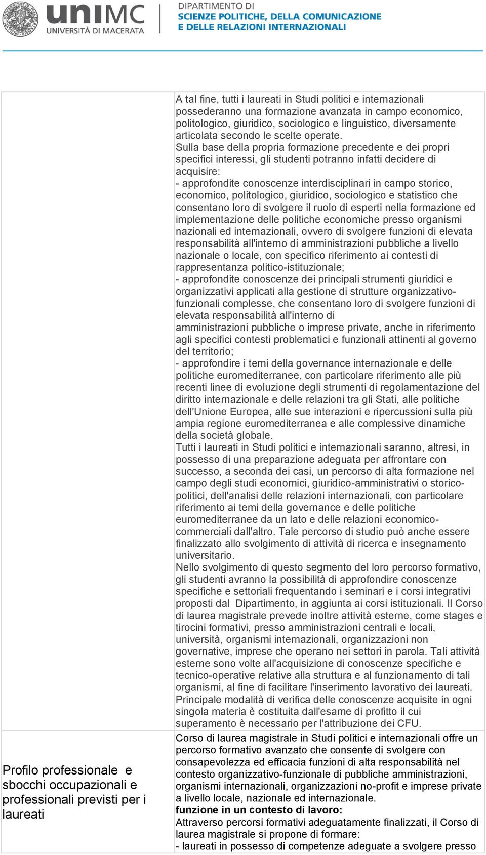 Sulla base della propria formazione precedente e dei propri specifici interessi, gli studenti potranno infatti decidere di acquisire: - approfondite conoscenze interdisciplinari in campo storico,