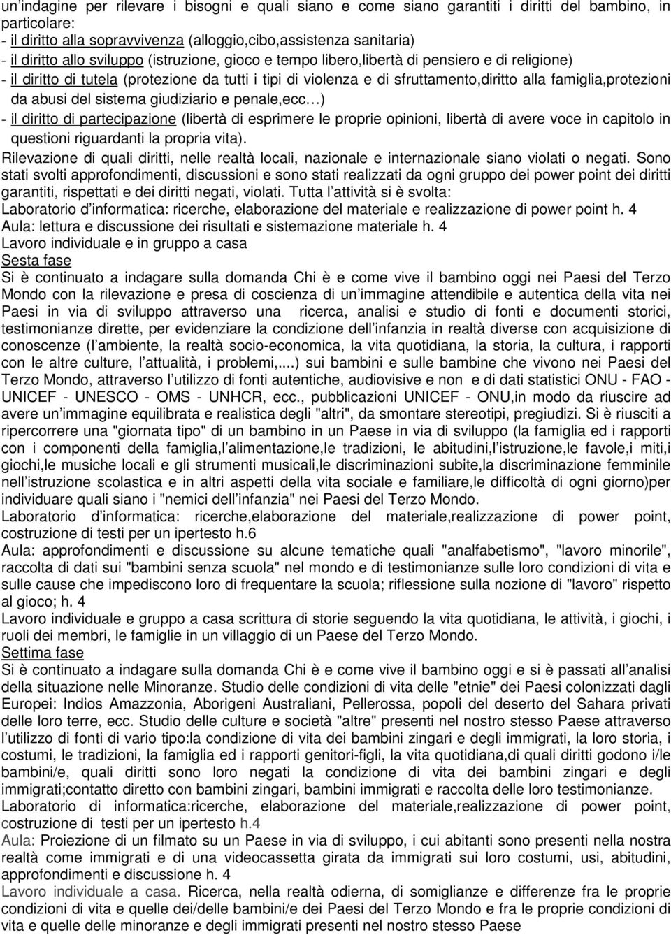 abusi del sistema giudiziario e penale,ecc ) - il diritto di partecipazione (libertà di esprimere le proprie opinioni, libertà di avere voce in capitolo in questioni riguardanti la propria vita).