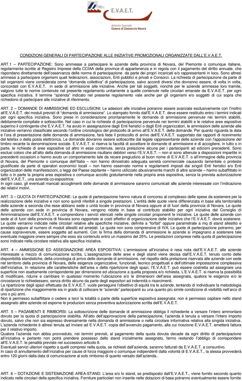 appartenenza e in regola con il pagamento del diritto annuale, che rispondano direttamente dell osservanza delle norme di partecipazione da parte dei propri incaricati e/o rappresentanti in loco.