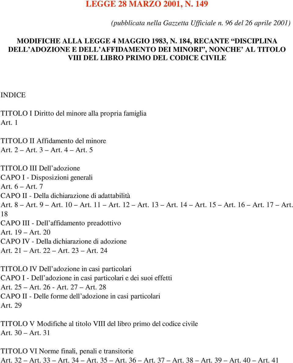 1 TITOLO II Affidamento del minore Art. 2 Art. 3 Art. 4 Art. 5 TITOLO III Dell adozione CAPO I - Disposizioni generali Art. 6 Art. 7 CAPO II - Della dichiarazione di adattabilità Art. 8 Art. 9 Art.