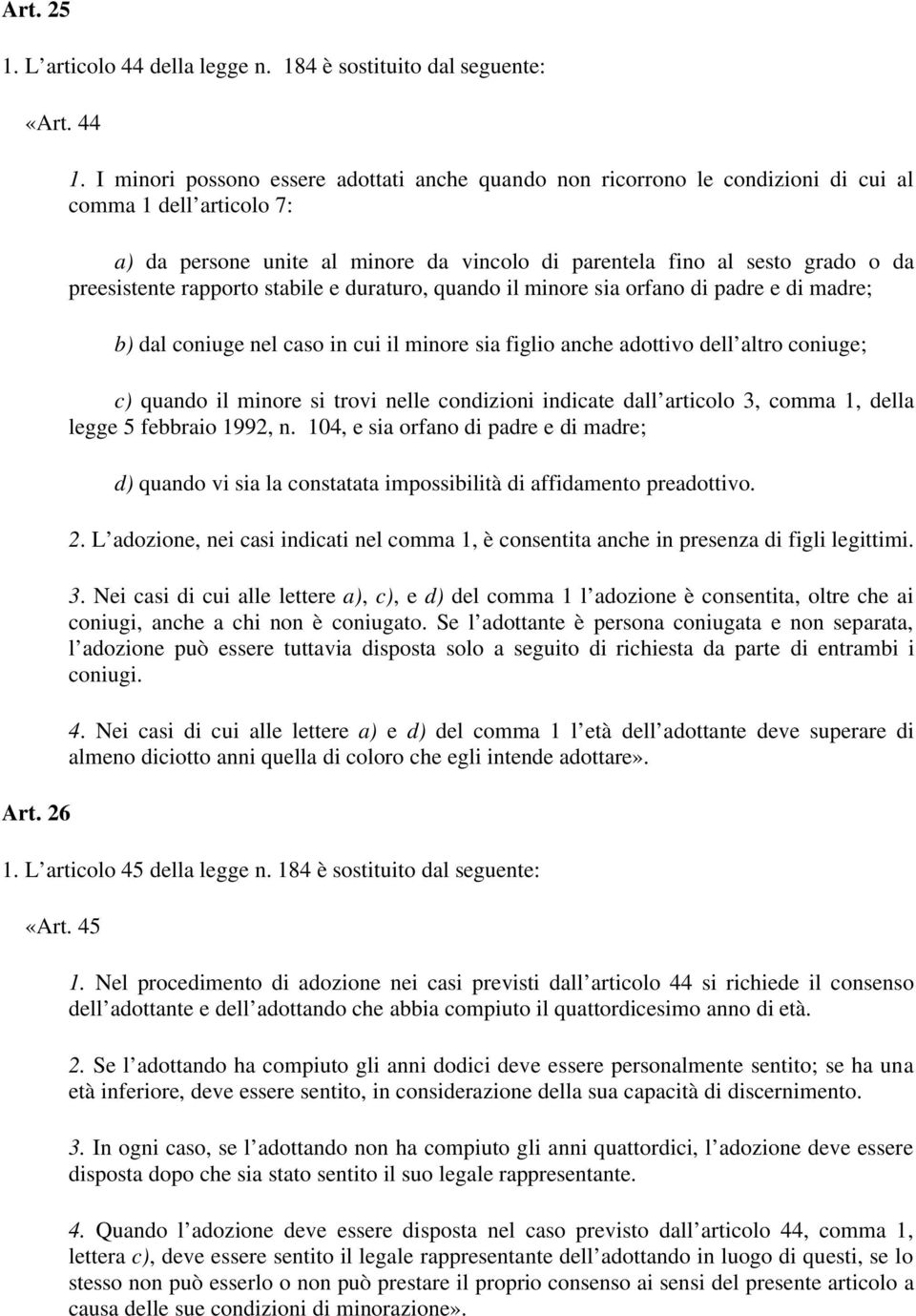 preesistente rapporto stabile e duraturo, quando il minore sia orfano di padre e di madre; b) dal coniuge nel caso in cui il minore sia figlio anche adottivo dell altro coniuge; c) quando il minore