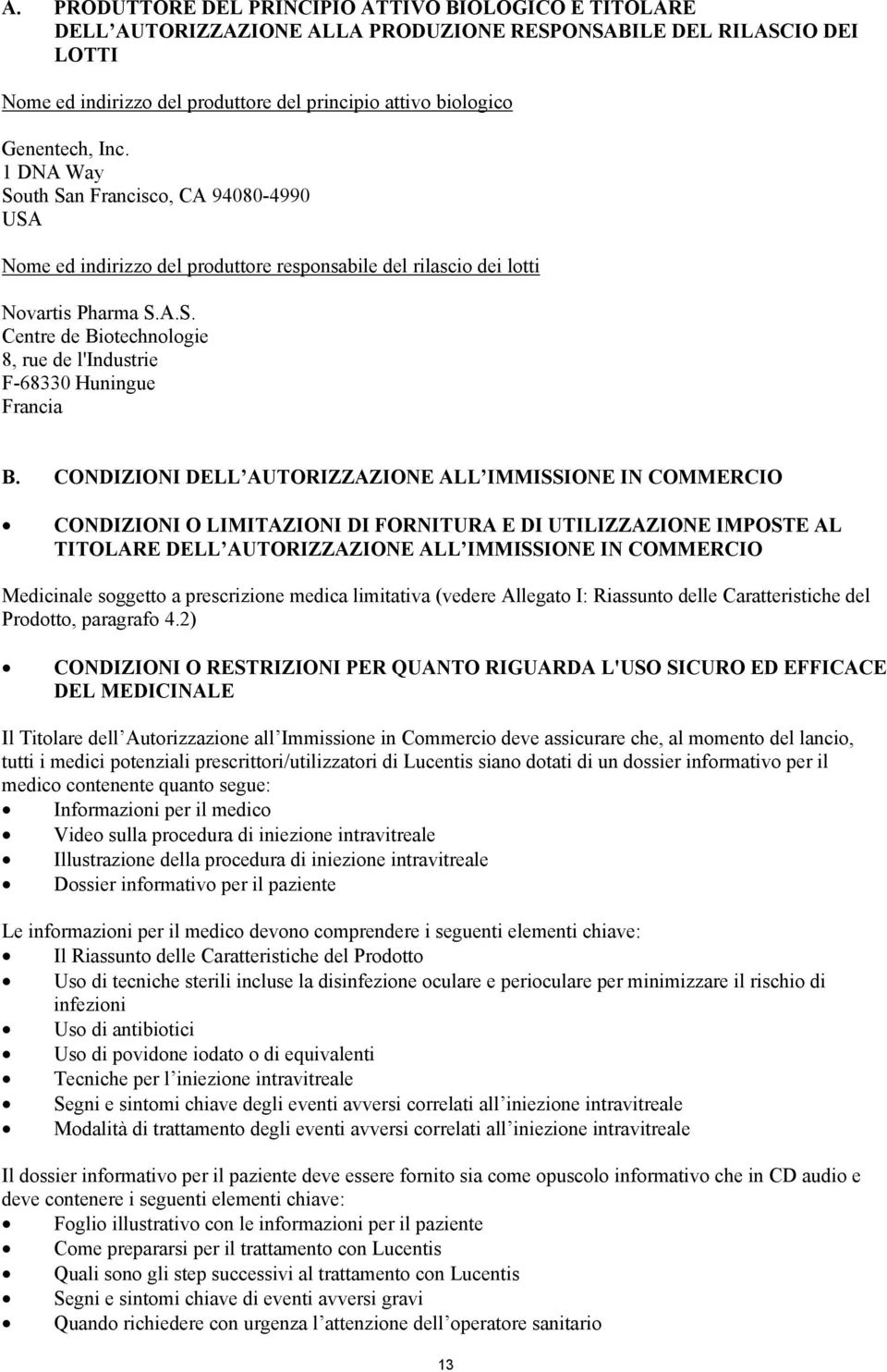 CONDIZIONI DELL AUTORIZZAZIONE ALL IMMISSIONE IN COMMERCIO CONDIZIONI O LIMITAZIONI DI FORNITURA E DI UTILIZZAZIONE IMPOSTE AL TITOLARE DELL AUTORIZZAZIONE ALL IMMISSIONE IN COMMERCIO Medicinale