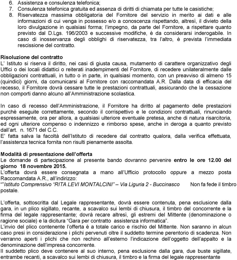 in qualsiasi forma; l impegno, da parte del Fornitore, a rispettare quanto previsto dal D.Lgs. 196/2003 e successive modifiche, è da considerarsi inderogabile.