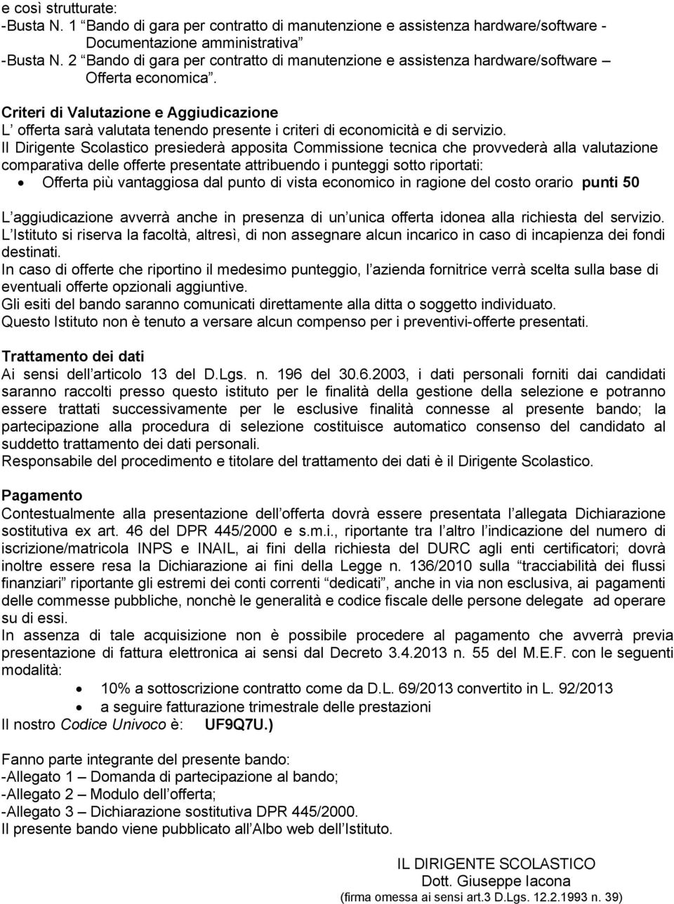 Criteri di Valutazione e Aggiudicazione L offerta sarà valutata tenendo presente i criteri di economicità e di servizio.