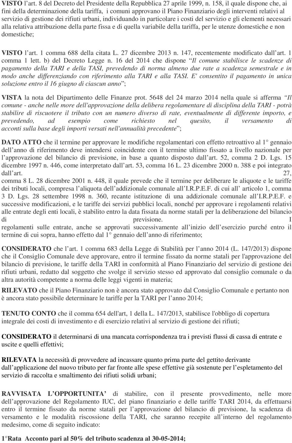 particolare i costi del servizio e gli elementi necessari alla relativa attribuzione della parte fissa e di quella variabile della tariffa, per le utenze domestiche e non domestiche; VISTO l art.