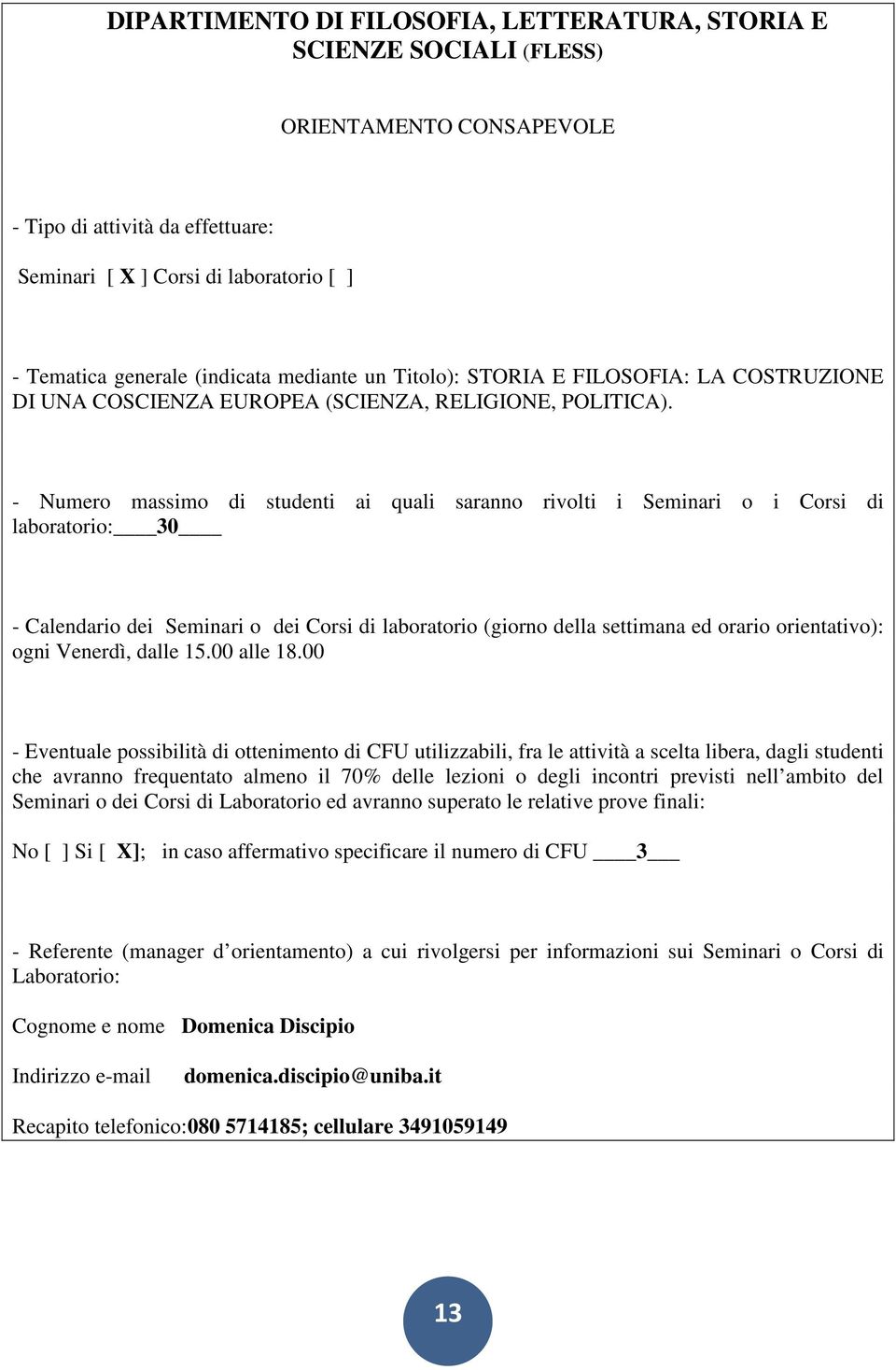 - Numero massimo di studenti ai quali saranno rivolti i Seminari o i Corsi di laboratorio: 30 ogni Venerdì, dalle 15.00 alle 18.