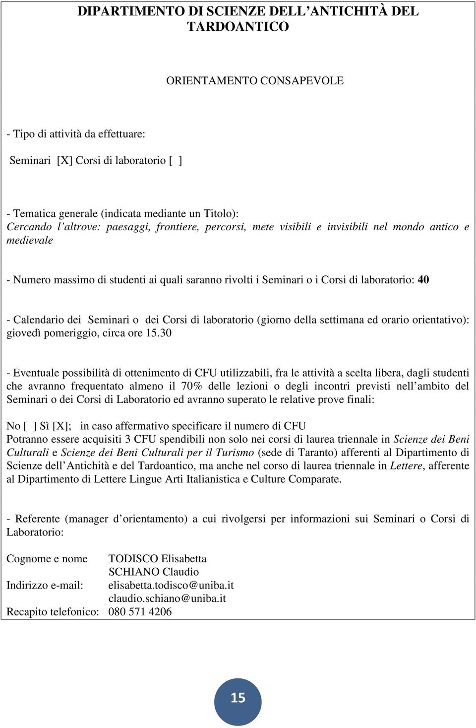 30 No [ ] Sì [X]; in caso affermativo specificare il numero di CFU Potranno essere acquisiti 3 CFU spendibili non solo nei corsi di laurea triennale in Scienze dei Beni Culturali e Scienze dei Beni