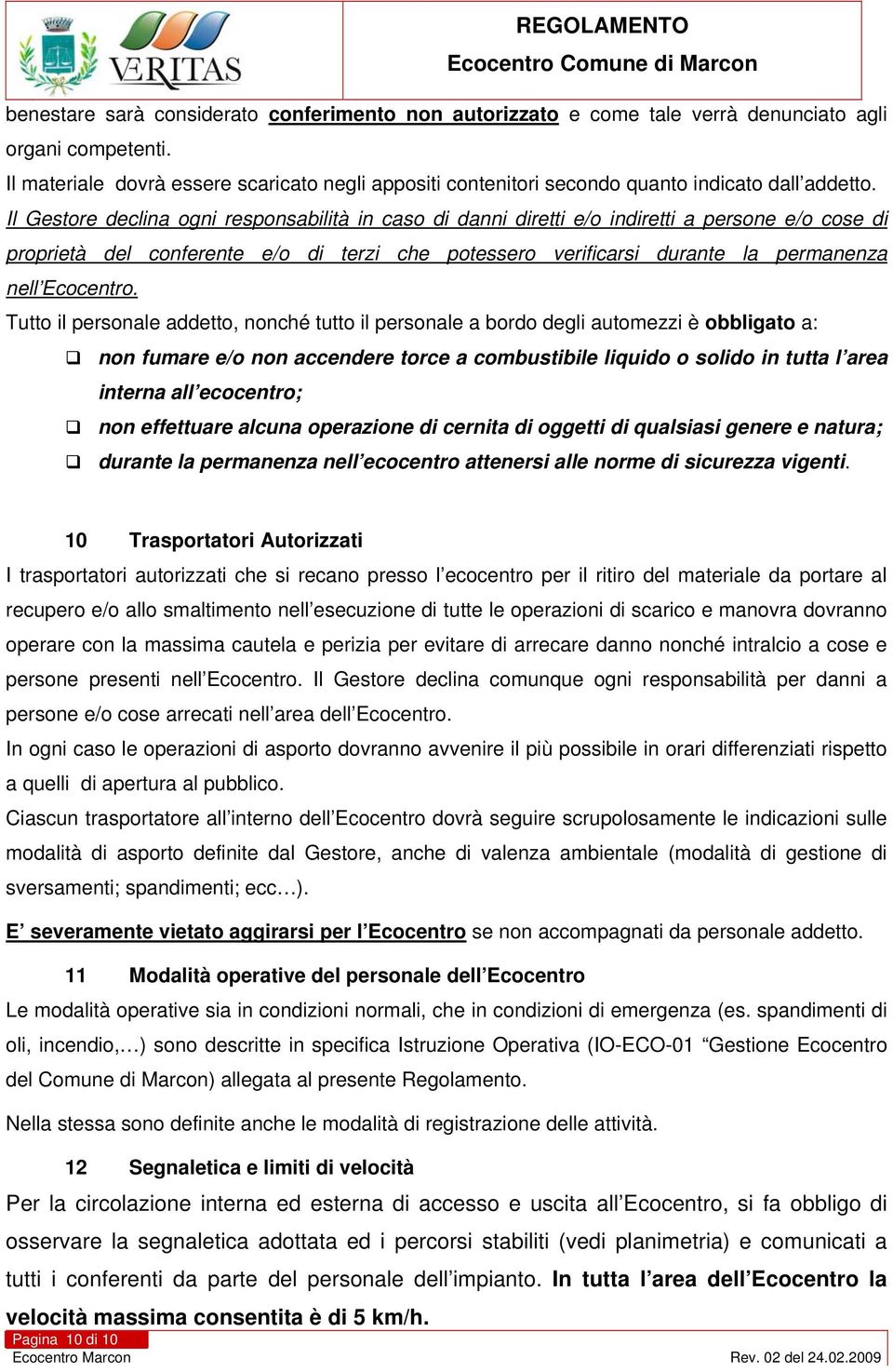 Il Gestore declina ogni responsabilità in caso di danni diretti e/o indiretti a persone e/o cose di proprietà del conferente e/o di terzi che potessero verificarsi durante la permanenza nell