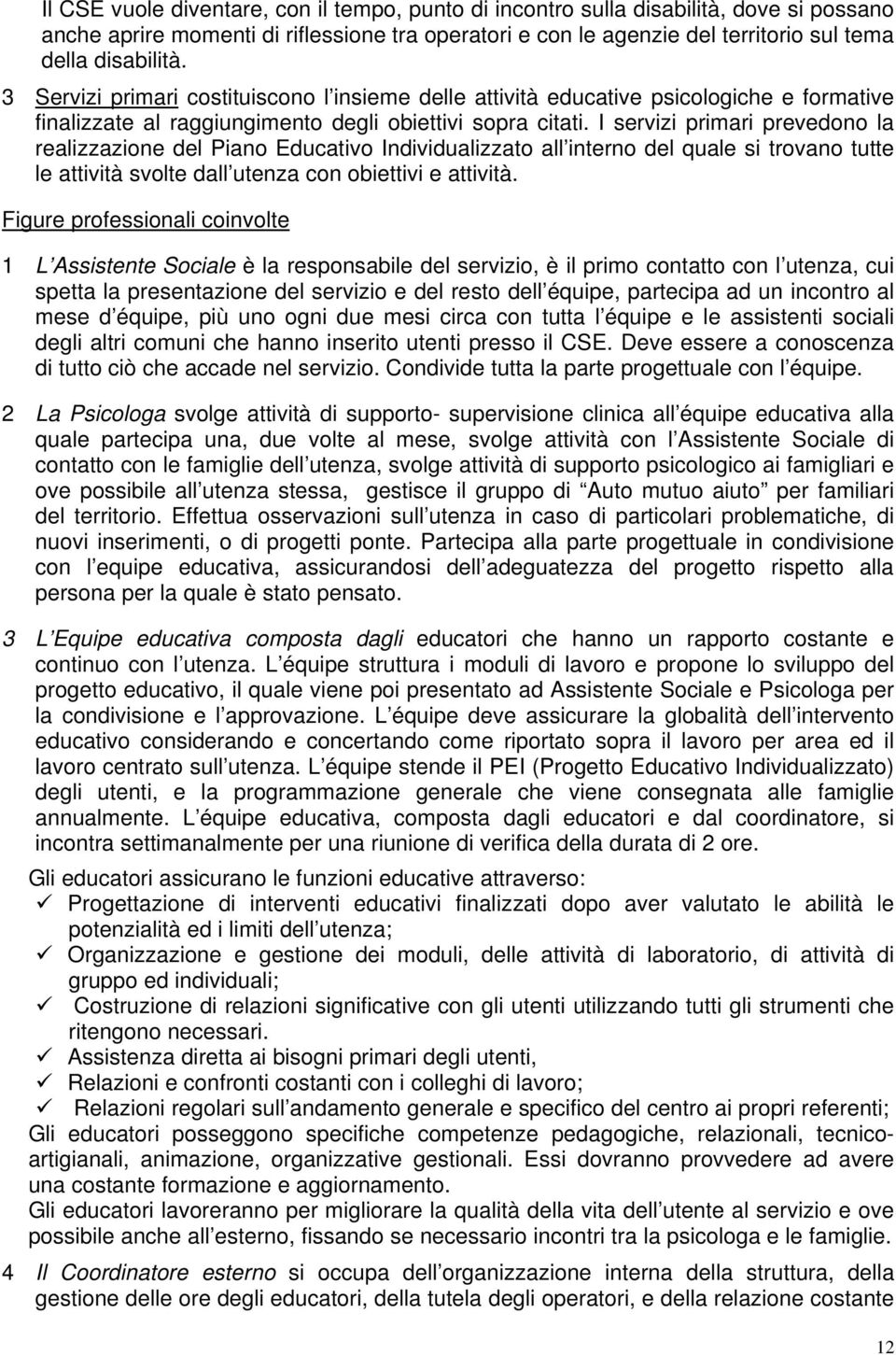 I servizi primari prevedono la realizzazione del Piano Educativo Individualizzato all interno del quale si trovano tutte le attività svolte dall utenza con obiettivi e attività.