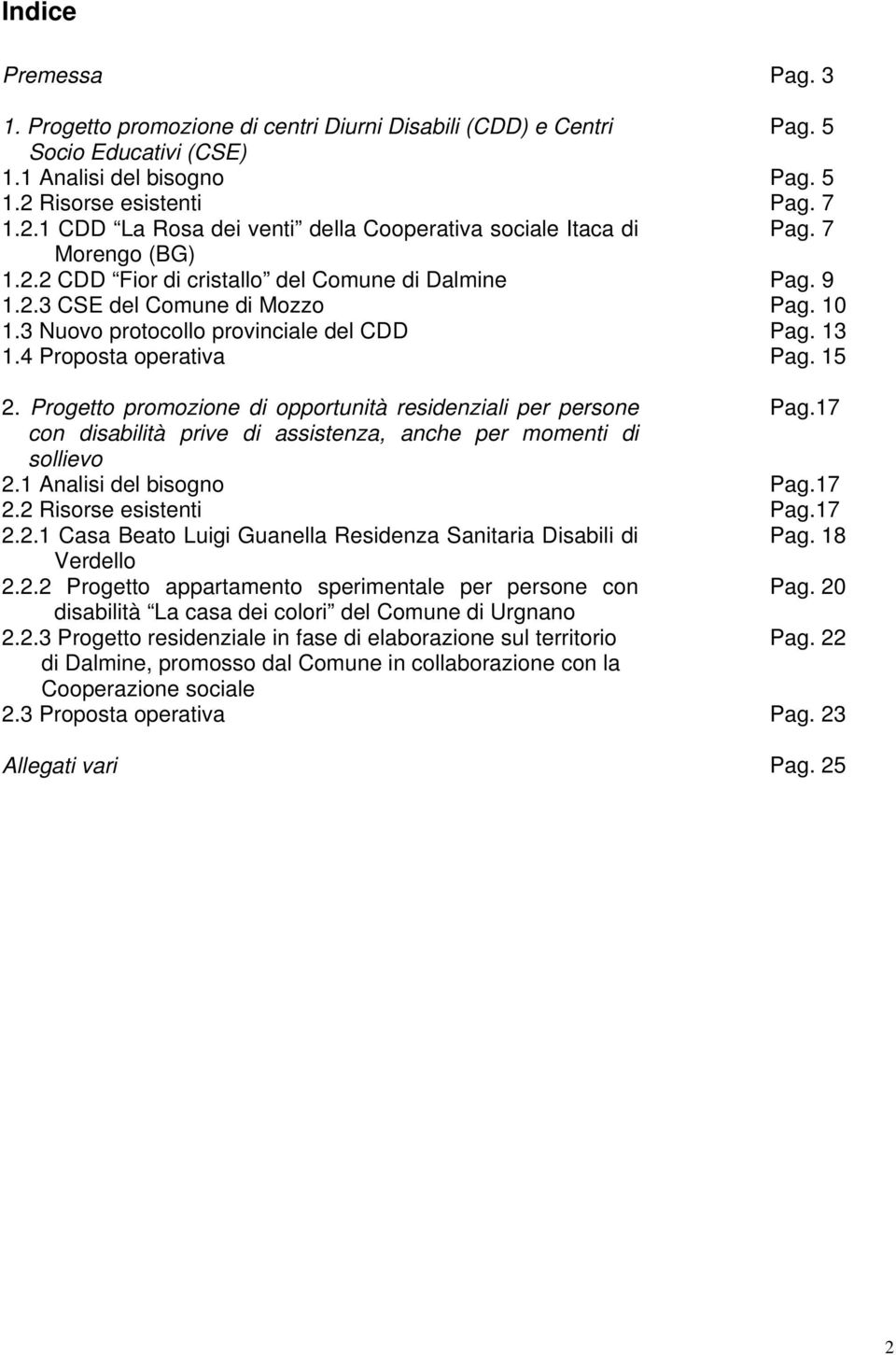 10 1.3 Nuovo protocollo provinciale del CDD Pag. 13 1.4 Proposta operativa Pag. 15 2. Progetto promozione di opportunità residenziali per persone Pag.