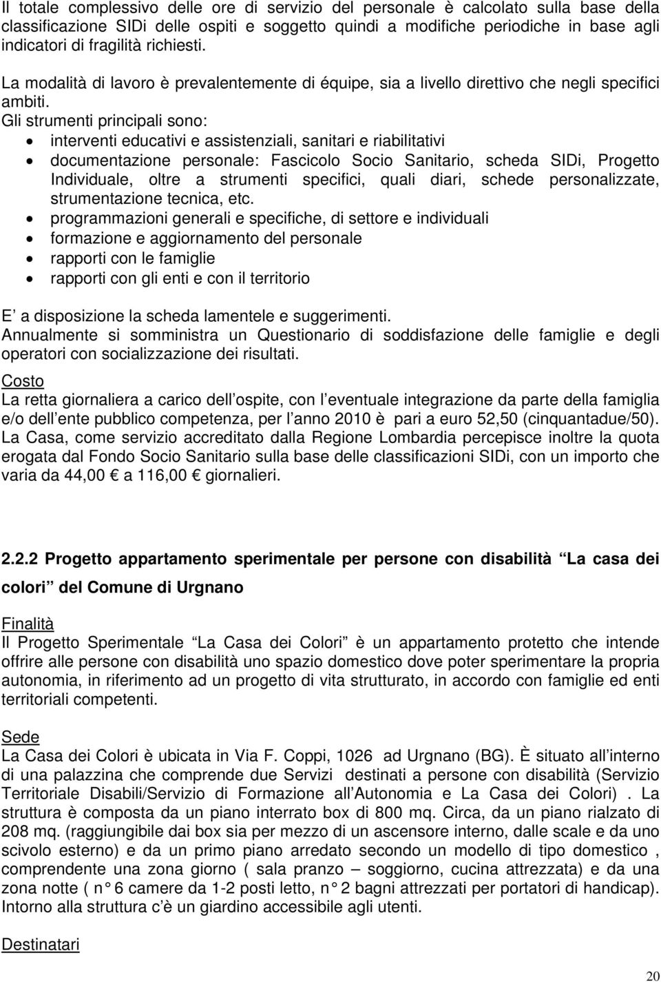 Gli strumenti principali sono: interventi educativi e assistenziali, sanitari e riabilitativi documentazione personale: Fascicolo Socio Sanitario, scheda SIDi, Progetto Individuale, oltre a strumenti