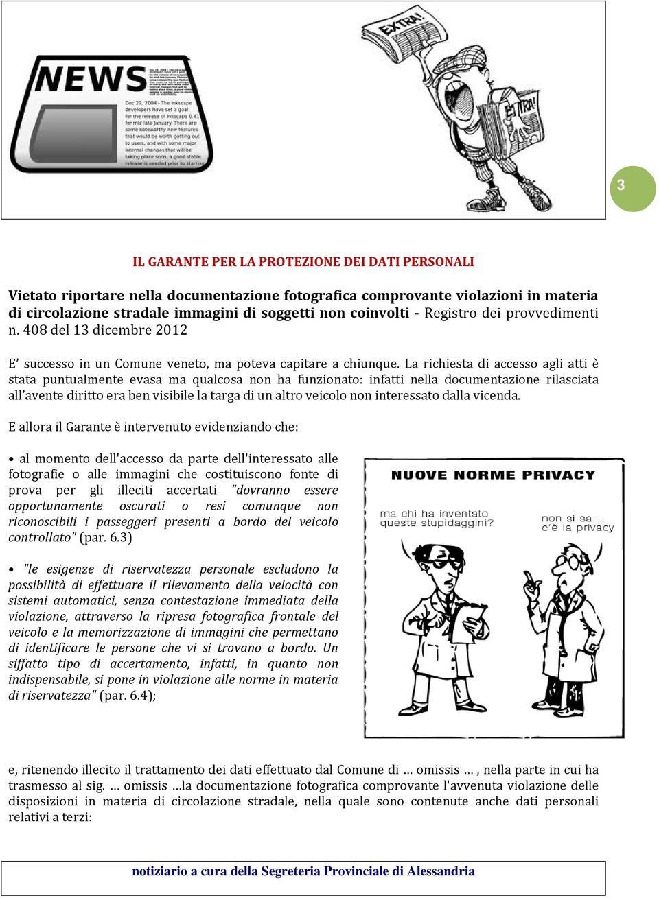 La richiesta di accesso agli atti è stata puntualmente evasa ma qualcosa non ha funzionato: infatti nella documentazione rilasciata all avente diritto era ben visibile la targa di un altro veicolo