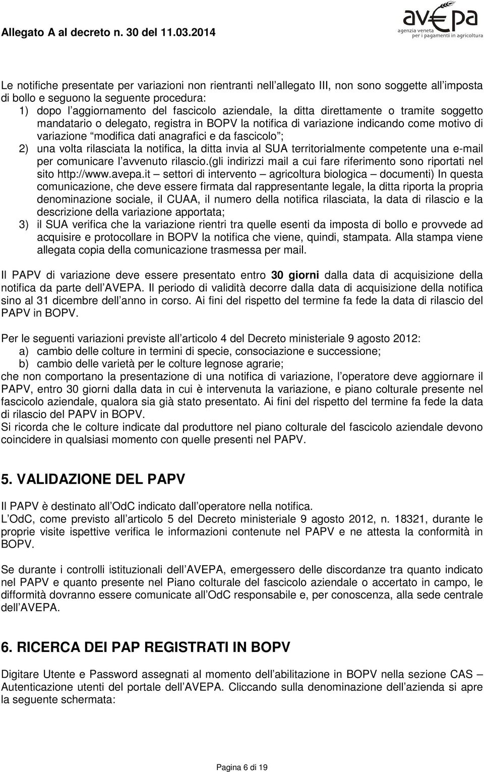 la ditta direttamente o tramite soggetto mandatario o delegato, registra in BOPV la notifica di variazione indicando come motivo di variazione modifica dati anagrafici e da fascicolo ; 2) una volta