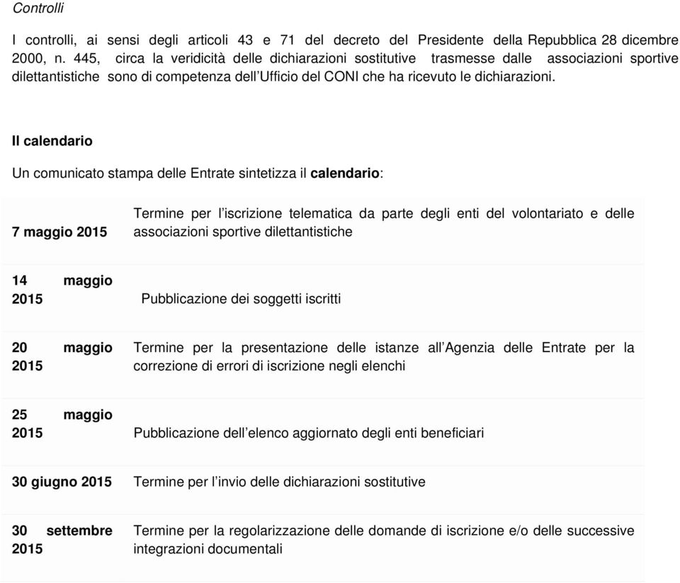 Il calendario Un comunicato stampa delle Entrate sintetizza il calendario: 7 maggio 2015 Termine per l iscrizione telematica da parte degli enti del volontariato e delle associazioni sportive