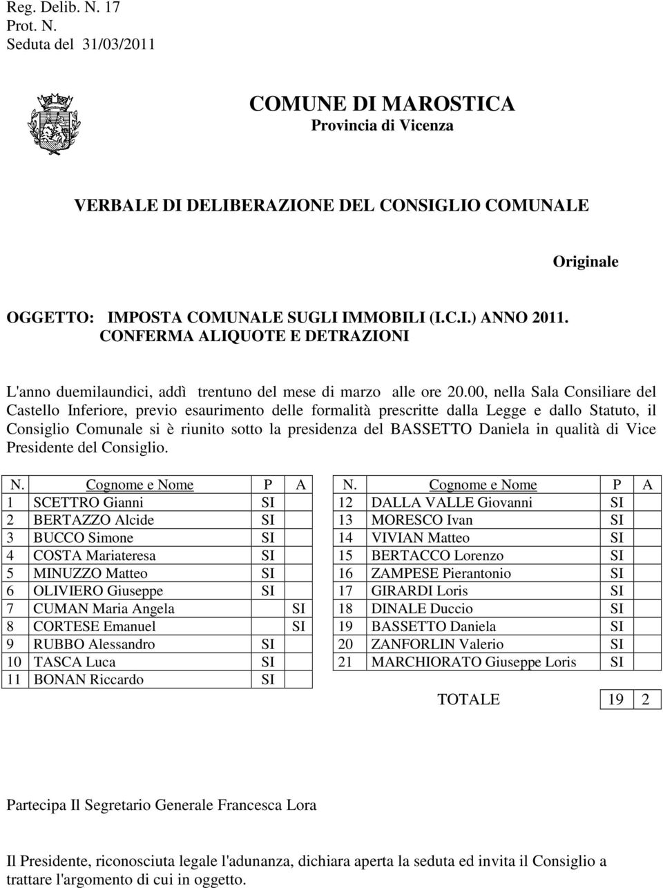 00, nella Sala Consiliare del Castello Inferiore, previo esaurimento delle formalità prescritte dalla Legge e dallo Statuto, il Consiglio Comunale si è riunito sotto la presidenza del BASSETTO