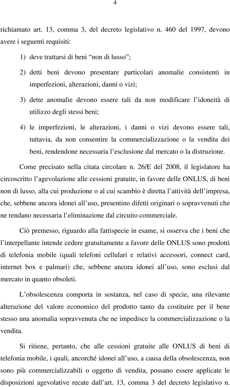 3) dette anomalie devono essere tali da non modificare l idoneità di utilizzo degli stessi beni; 4) le imperfezioni, le alterazioni, i danni o vizi devono essere tali, tuttavia, da non consentire la