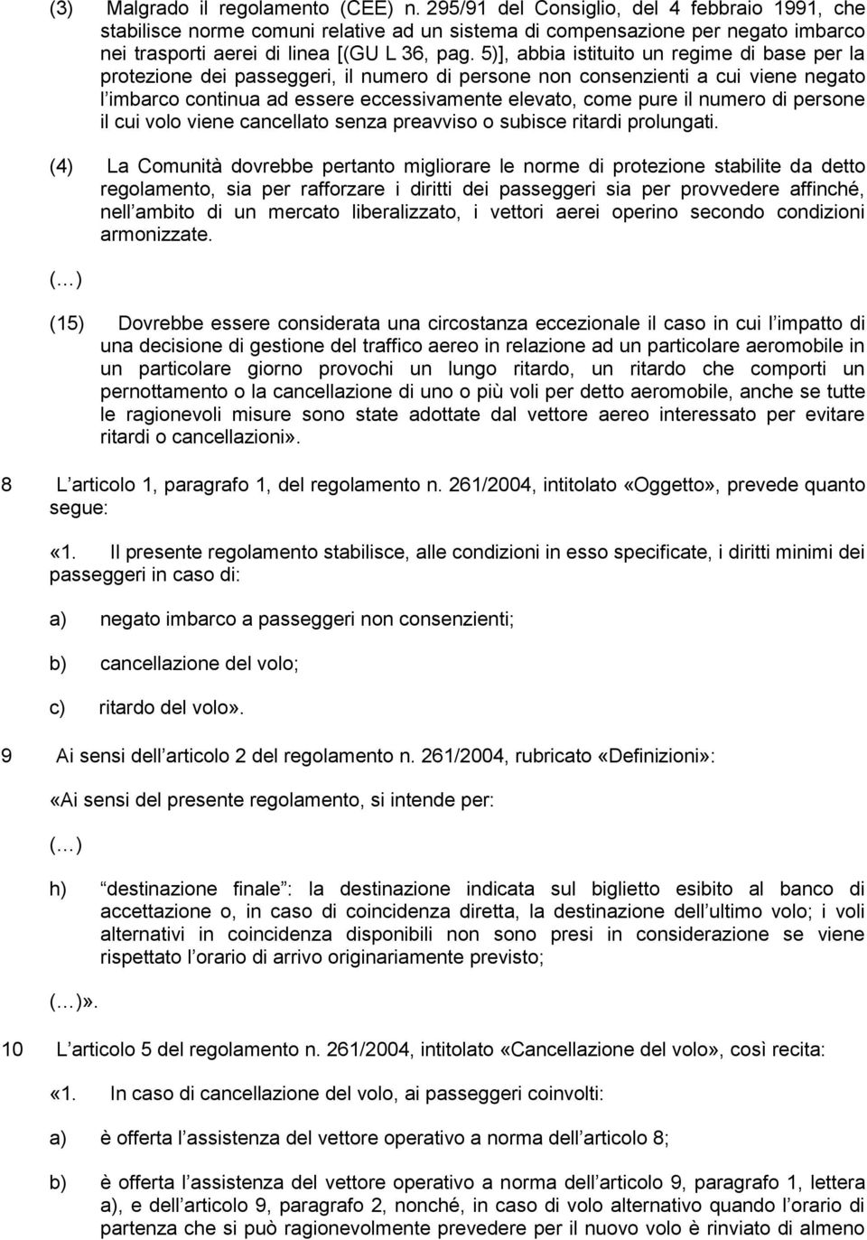 5)], abbia istituito un regime di base per la protezione dei passeggeri, il numero di persone non consenzienti a cui viene negato l imbarco continua ad essere eccessivamente elevato, come pure il