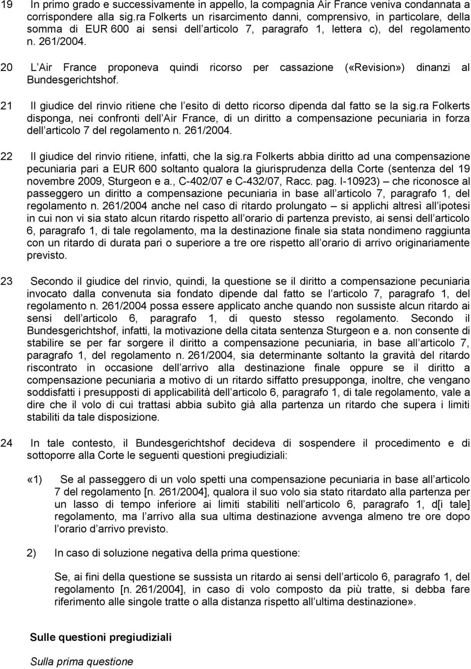 20 L Air France proponeva quindi ricorso per cassazione («Revision») dinanzi al Bundesgerichtshof. 21 Il giudice del rinvio ritiene che l esito di detto ricorso dipenda dal fatto se la sig.