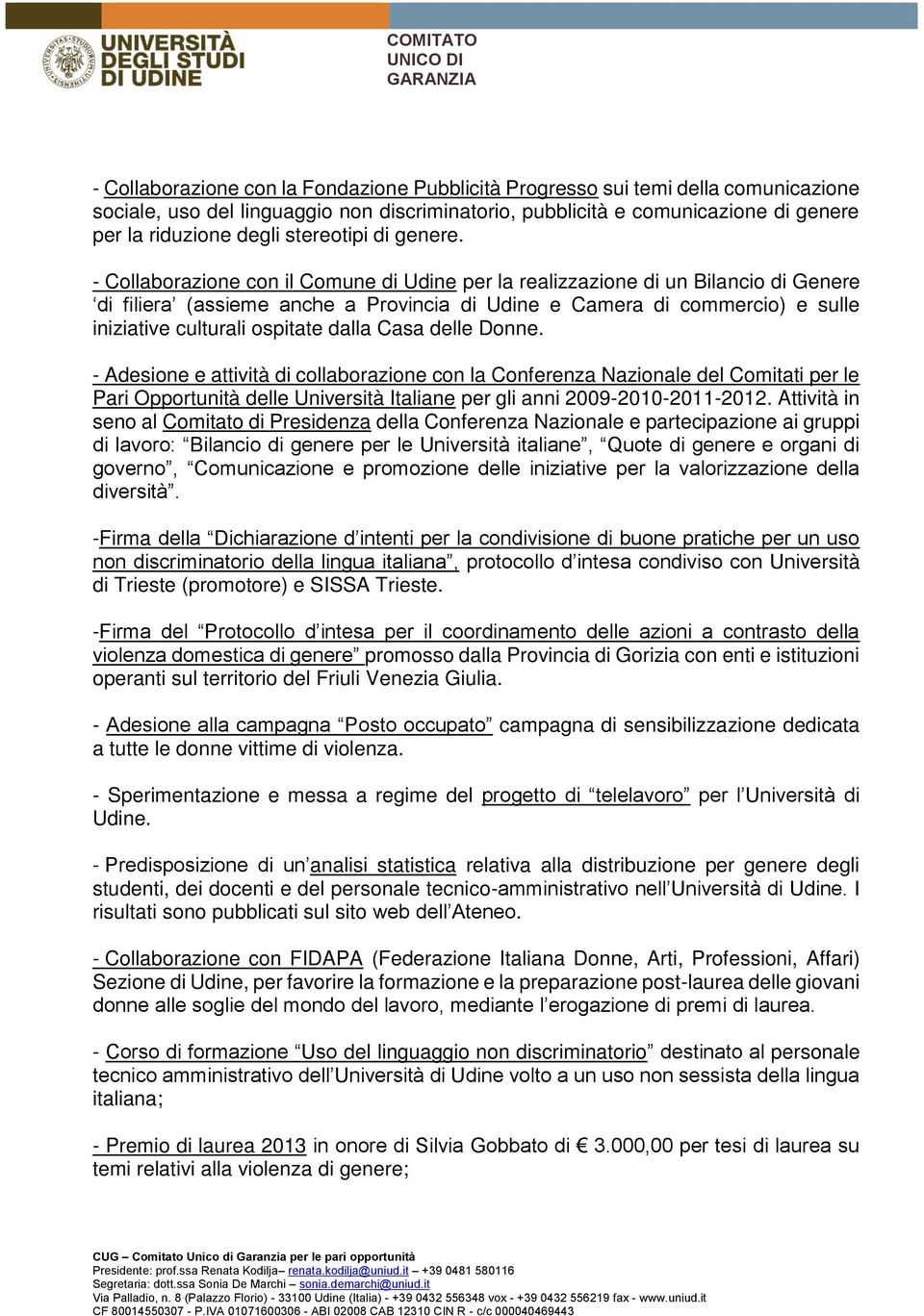 - Collaborazione con il Comune di Udine per la realizzazione di un Bilancio di Genere di filiera (assieme anche a Provincia di Udine e Camera di commercio) e sulle iniziative culturali ospitate dalla