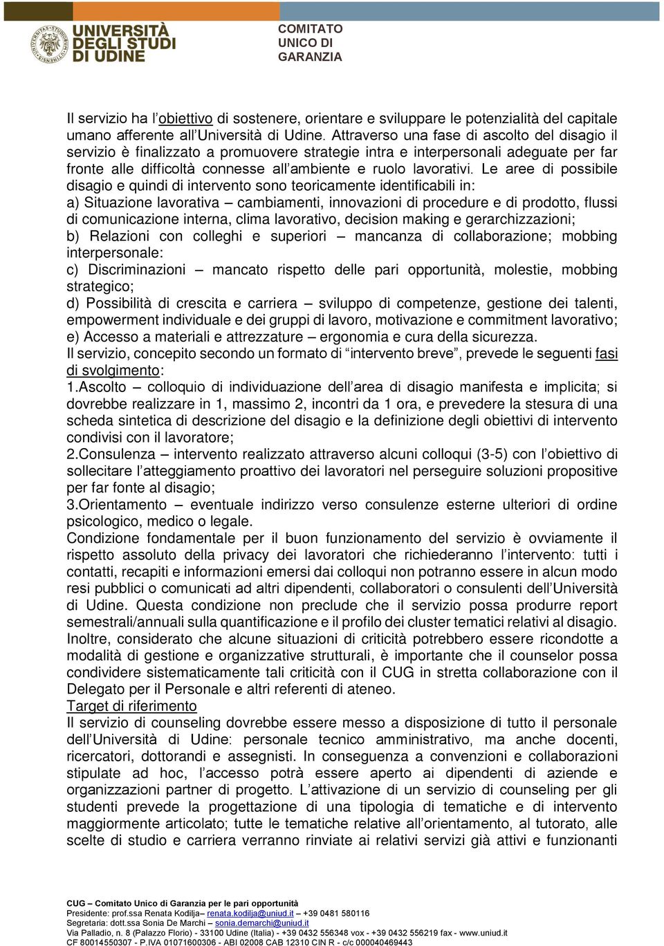 Le aree di possibile disagio e quindi di intervento sono teoricamente identificabili in: a) Situazione lavorativa cambiamenti, innovazioni di procedure e di prodotto, flussi di comunicazione interna,