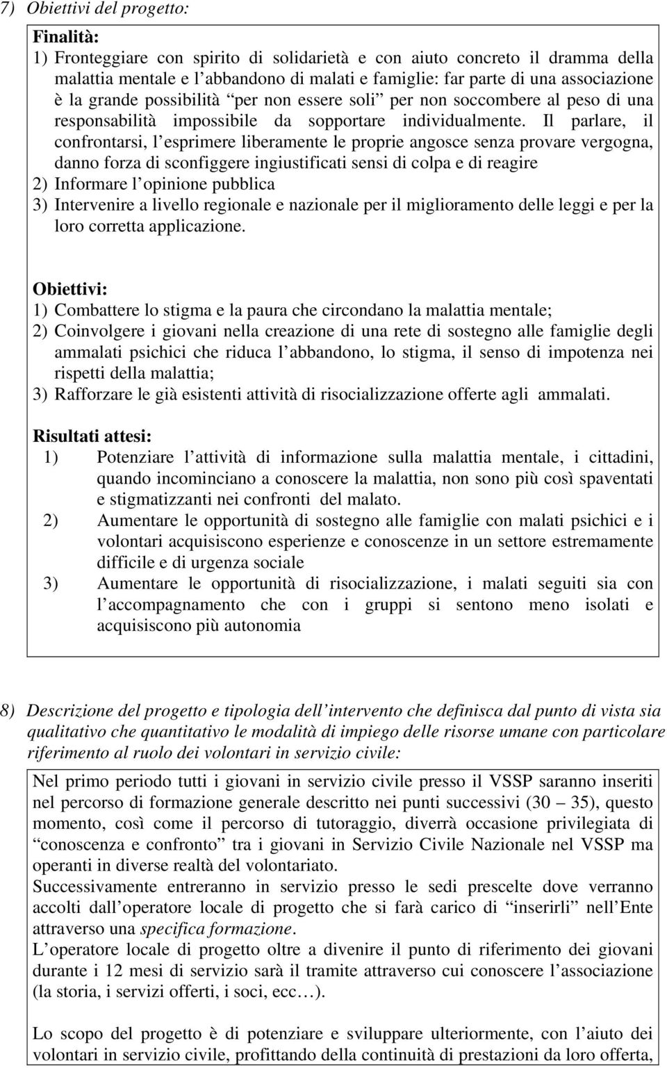 Il parlare, il confrontarsi, l esprimere liberamente le proprie angosce senza provare vergogna, danno forza di sconfiggere ingiustificati sensi di colpa e di reagire 2) Informare l opinione pubblica