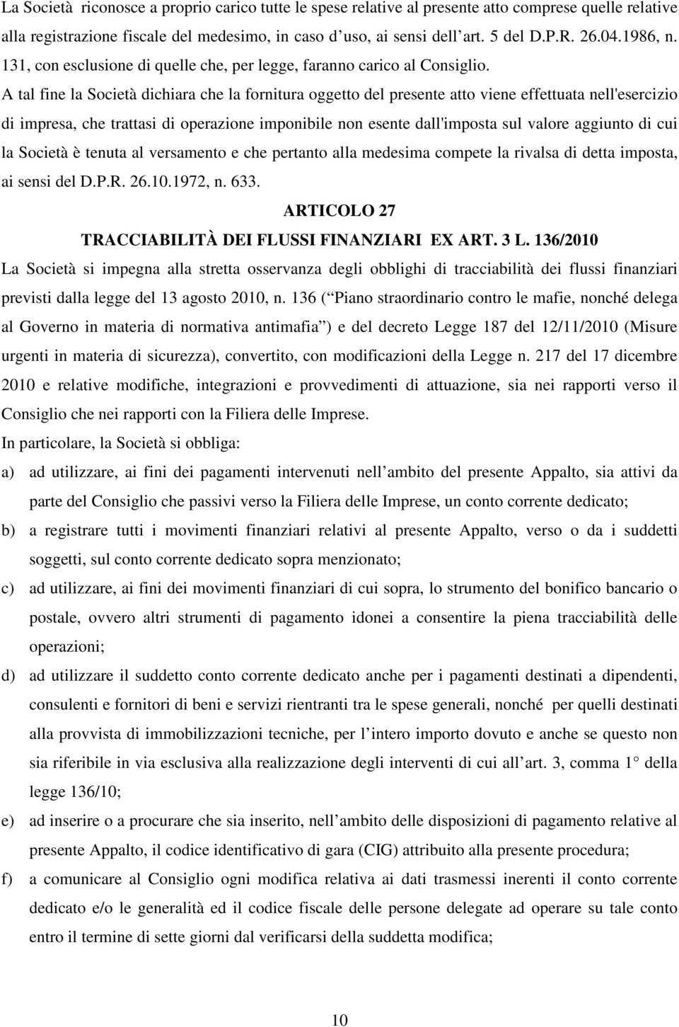 A tal fine la Società dichiara che la fornitura oggetto del presente atto viene effettuata nell'esercizio di impresa, che trattasi di operazione imponibile non esente dall'imposta sul valore aggiunto