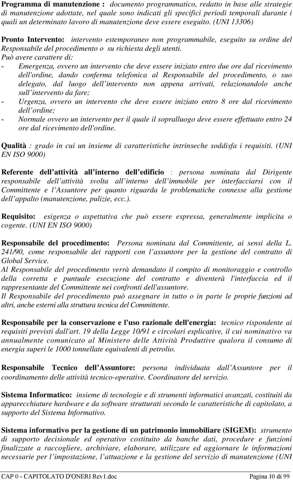 Può avere carattere di: - Emergenza, ovvero un intervento che deve essere iniziato entro due ore dal ricevimento dell'ordine, dando conferma telefonica al Responsabile del procedimento, o suo