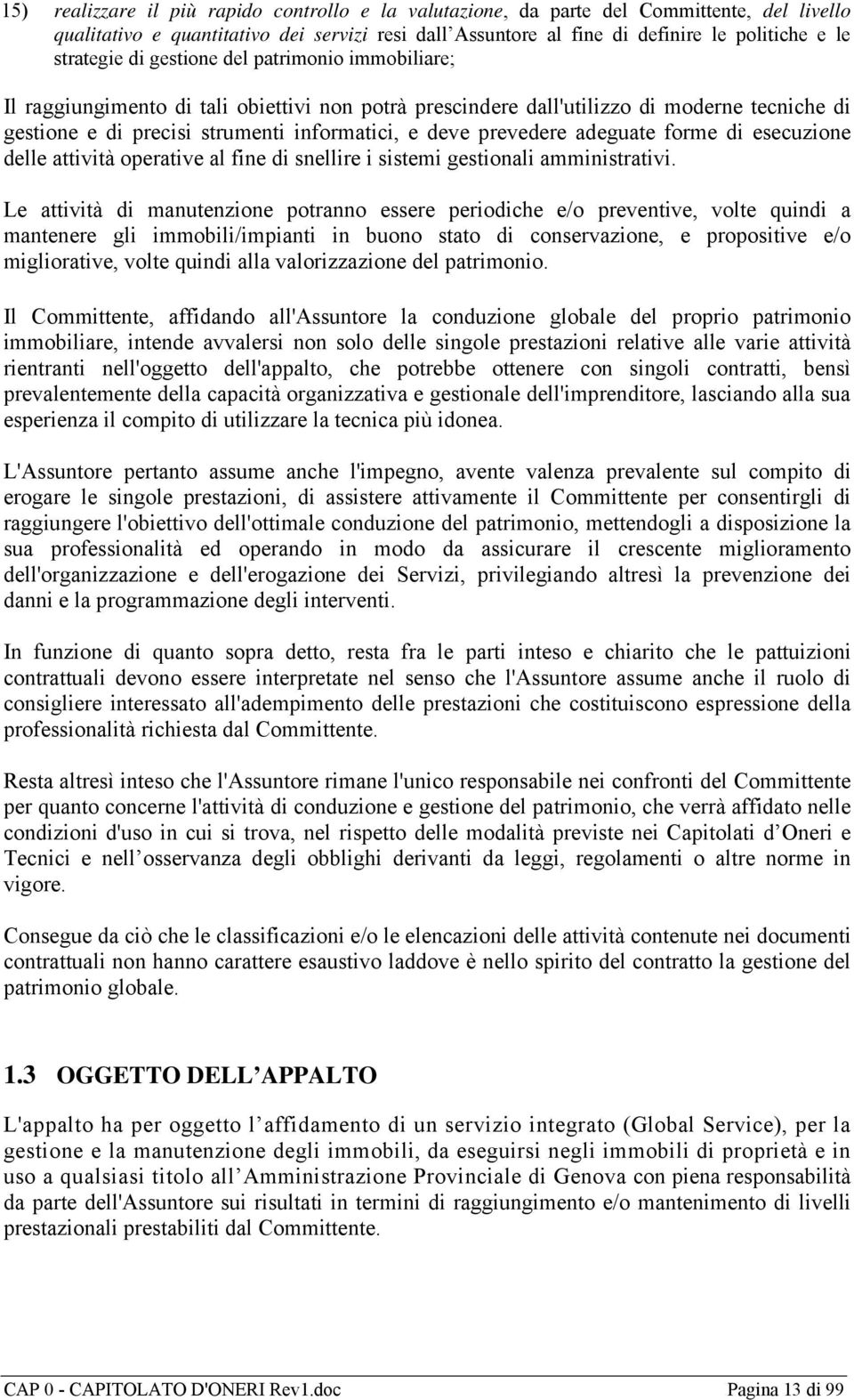 prevedere adeguate forme di esecuzione delle attività operative al fine di snellire i sistemi gestionali amministrativi.