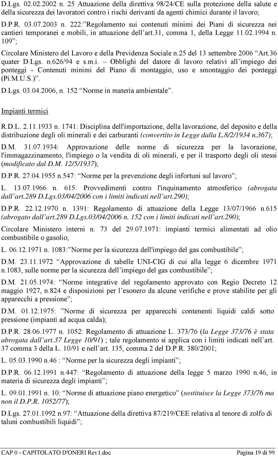 109 ; Circolare Ministero del Lavoro e della Previdenza Sociale n.25 del 13 settembre 2006 Art.36 quater D.Lgs. n.626/94 e s.m.i. Obblighi del datore di lavoro relativi all impiego dei ponteggi - Contenuti minimi del Piano di montaggio, uso e smontaggio dei ponteggi (Pi.