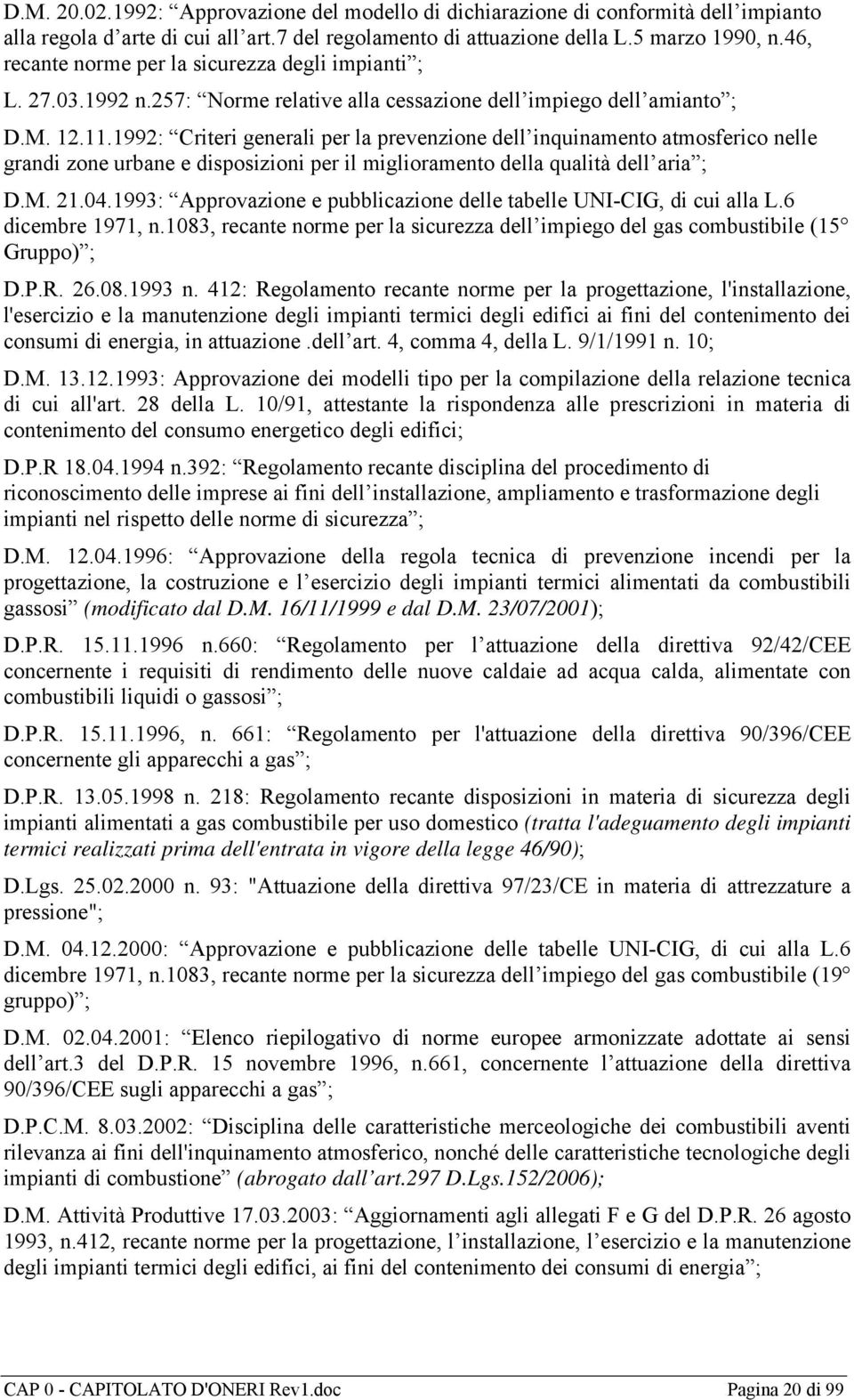 1992: Criteri generali per la prevenzione dell inquinamento atmosferico nelle grandi zone urbane e disposizioni per il miglioramento della qualità dell aria ; D.M. 21.04.