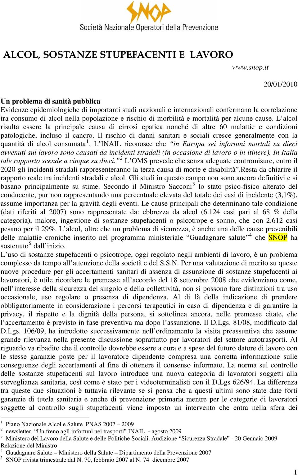 morbilità e mortalità per alcune cause. L alcol risulta essere la principale causa di cirrosi epatica nonché di altre 60 malattie e condizioni patologiche, incluso il cancro.