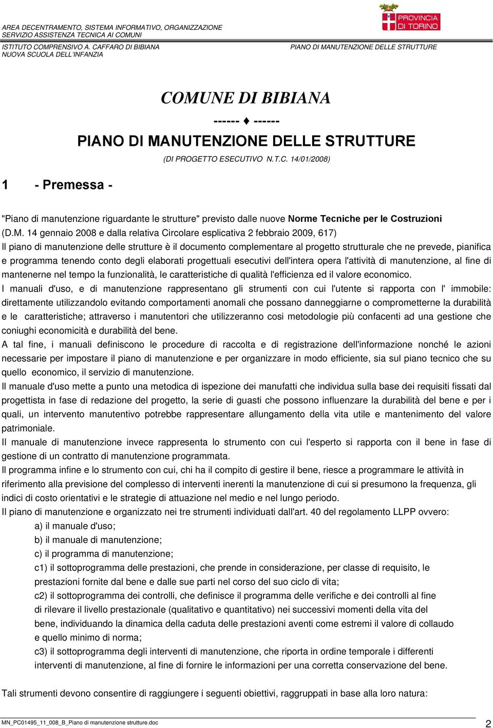 14 gennaio 2008 e dalla relativa Circolare esplicativa 2 febbraio 2009, 617) Il piano di manutenzione delle strutture è il documento complementare al progetto strutturale che ne prevede, pianifica e