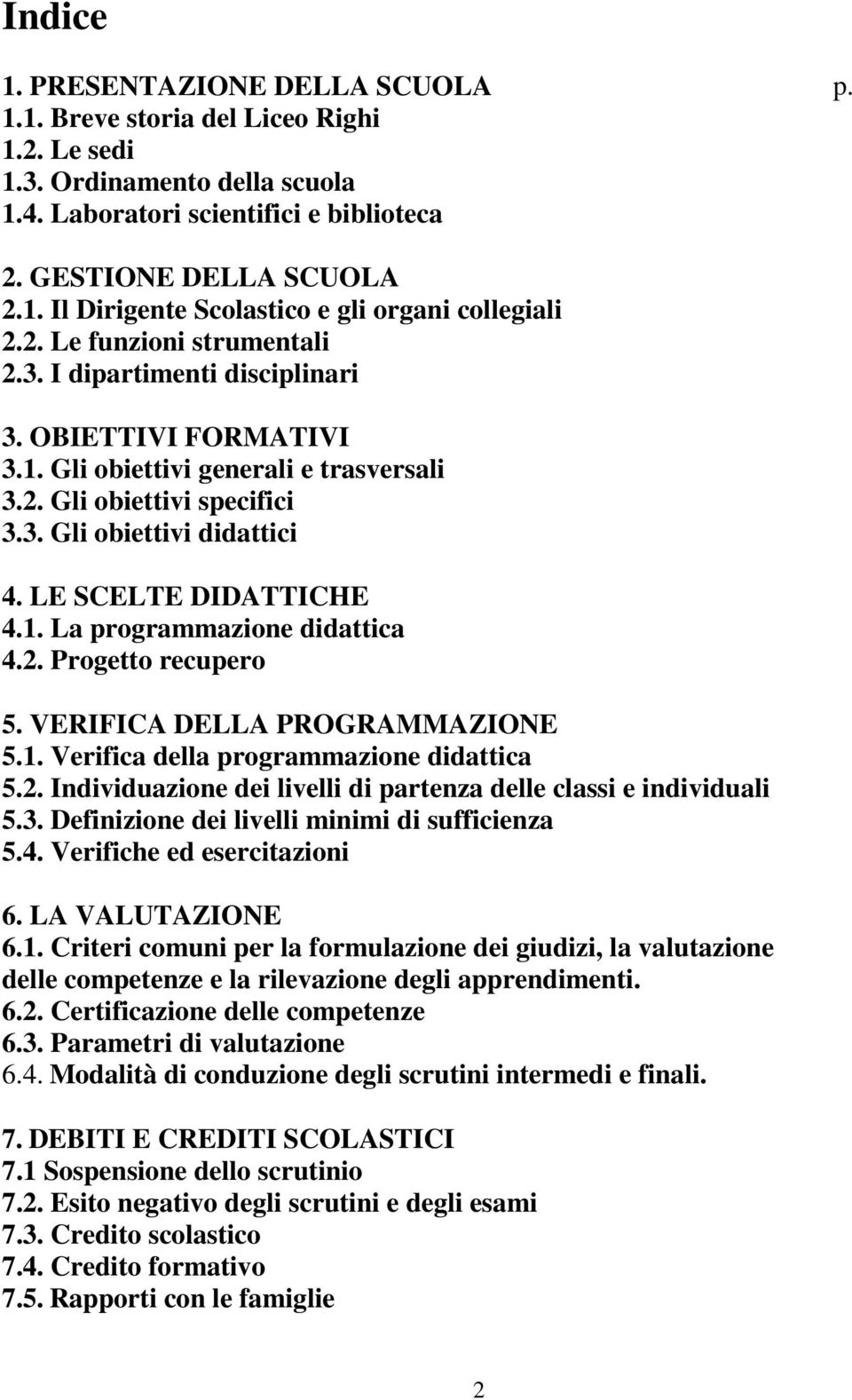 LE SCELTE DIDATTICHE 4.1. La programmazione didattica 4.2. Progetto recupero 5. VERIFICA DELLA PROGRAMMAZIONE 5.1. Verifica della programmazione didattica 5.2. Individuazione dei livelli di partenza delle classi e individuali 5.