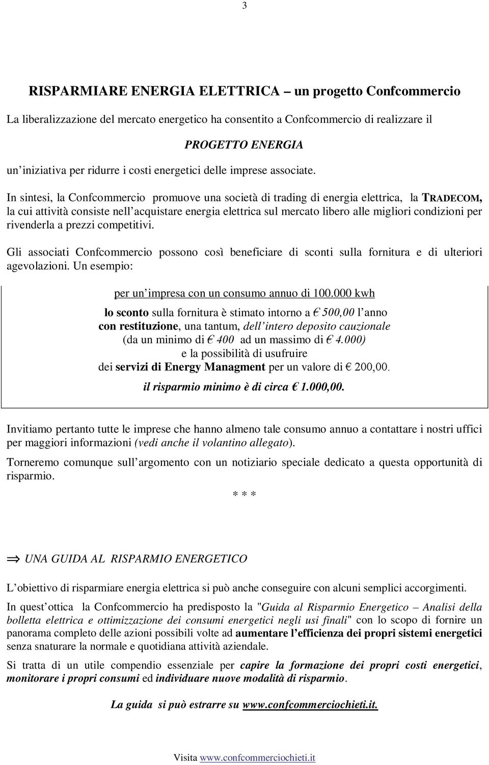 In sintesi, la Confcommercio promuove una società di trading di energia elettrica, la TRADECOM, la cui attività consiste nell acquistare energia elettrica sul mercato libero alle migliori condizioni