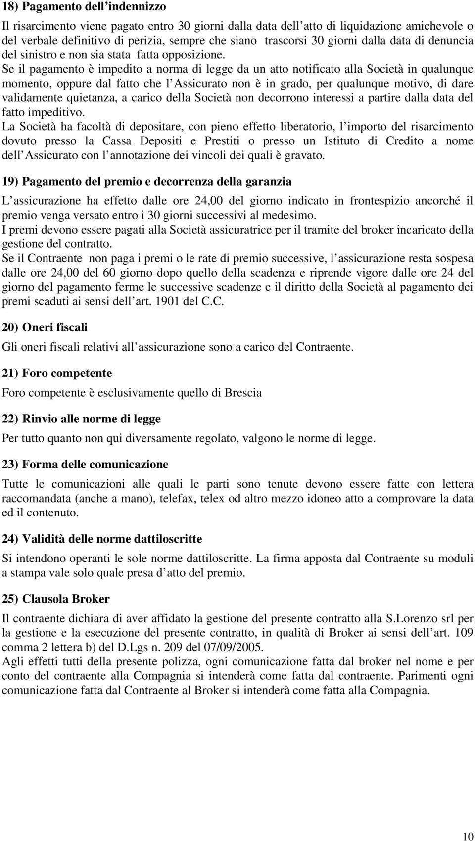 Se il pagamento è impedito a norma di legge da un atto notificato alla Società in qualunque momento, oppure dal fatto che l Assicurato non è in grado, per qualunque motivo, di dare validamente