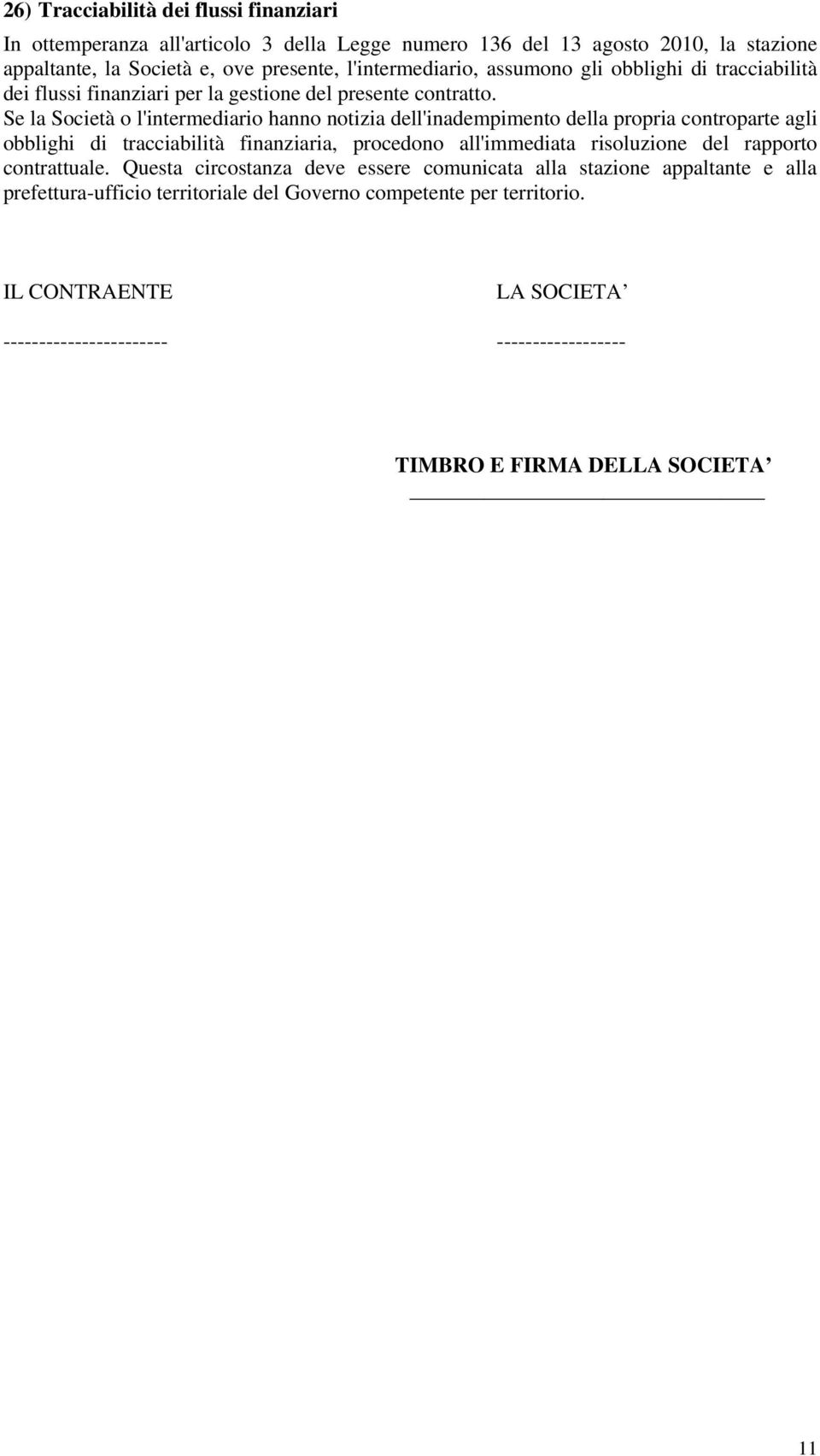 Se la Società o l'intermediario hanno notizia dell'inadempimento della propria controparte agli obblighi di tracciabilità finanziaria, procedono all'immediata risoluzione del