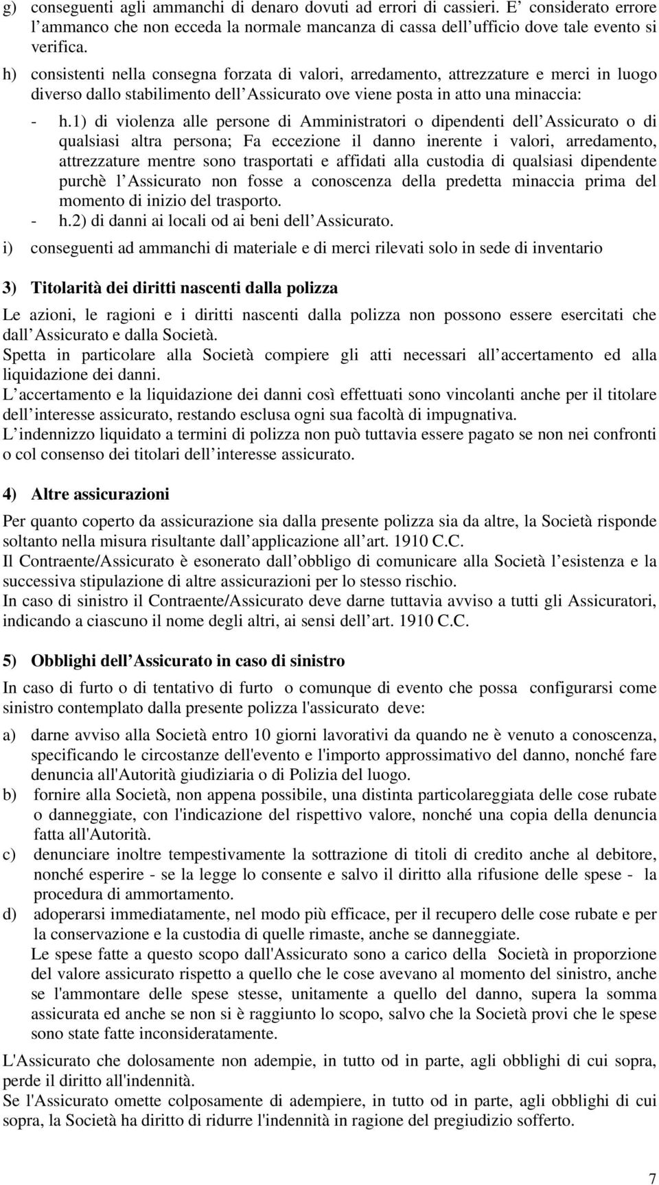 1) di violenza alle persone di Amministratori o dipendenti dell Assicurato o di qualsiasi altra persona; Fa eccezione il danno inerente i valori, arredamento, attrezzature mentre sono trasportati e