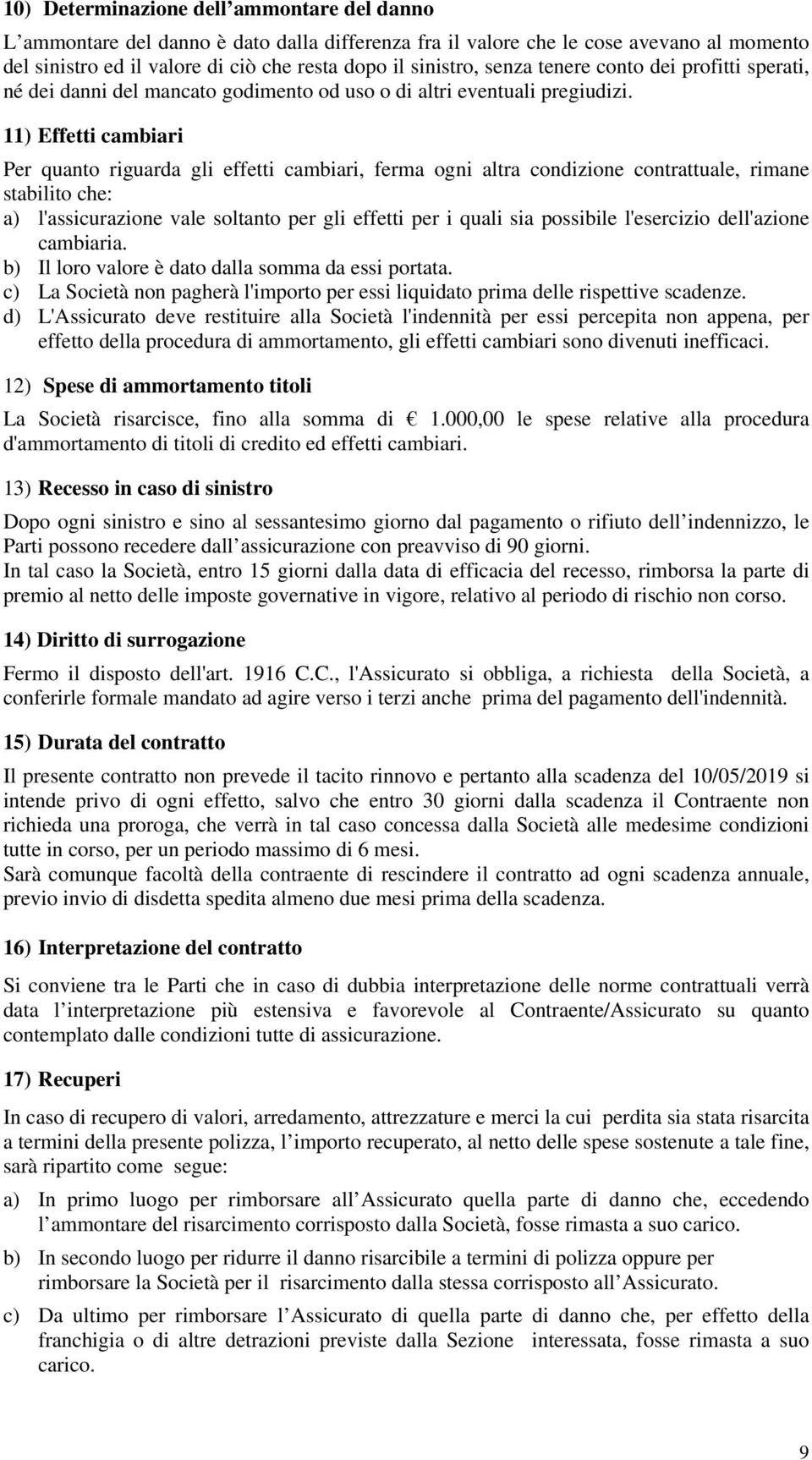 11) Effetti cambiari Per quanto riguarda gli effetti cambiari, ferma ogni altra condizione contrattuale, rimane stabilito che: a) l'assicurazione vale soltanto per gli effetti per i quali sia