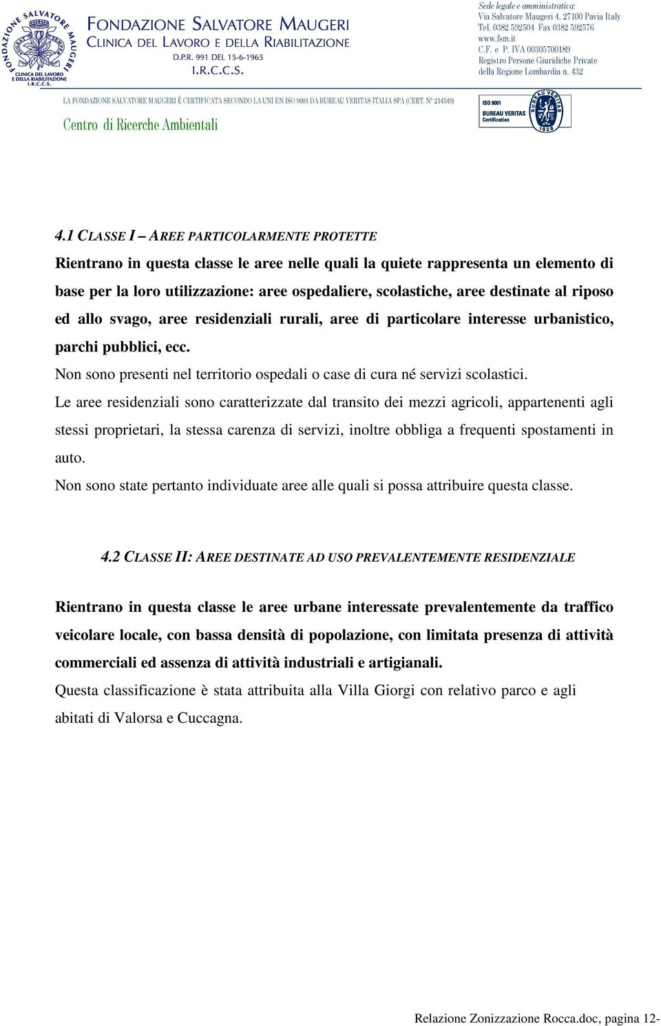 Non sono presenti nel territorio ospedali o case di cura né servizi scolastici.