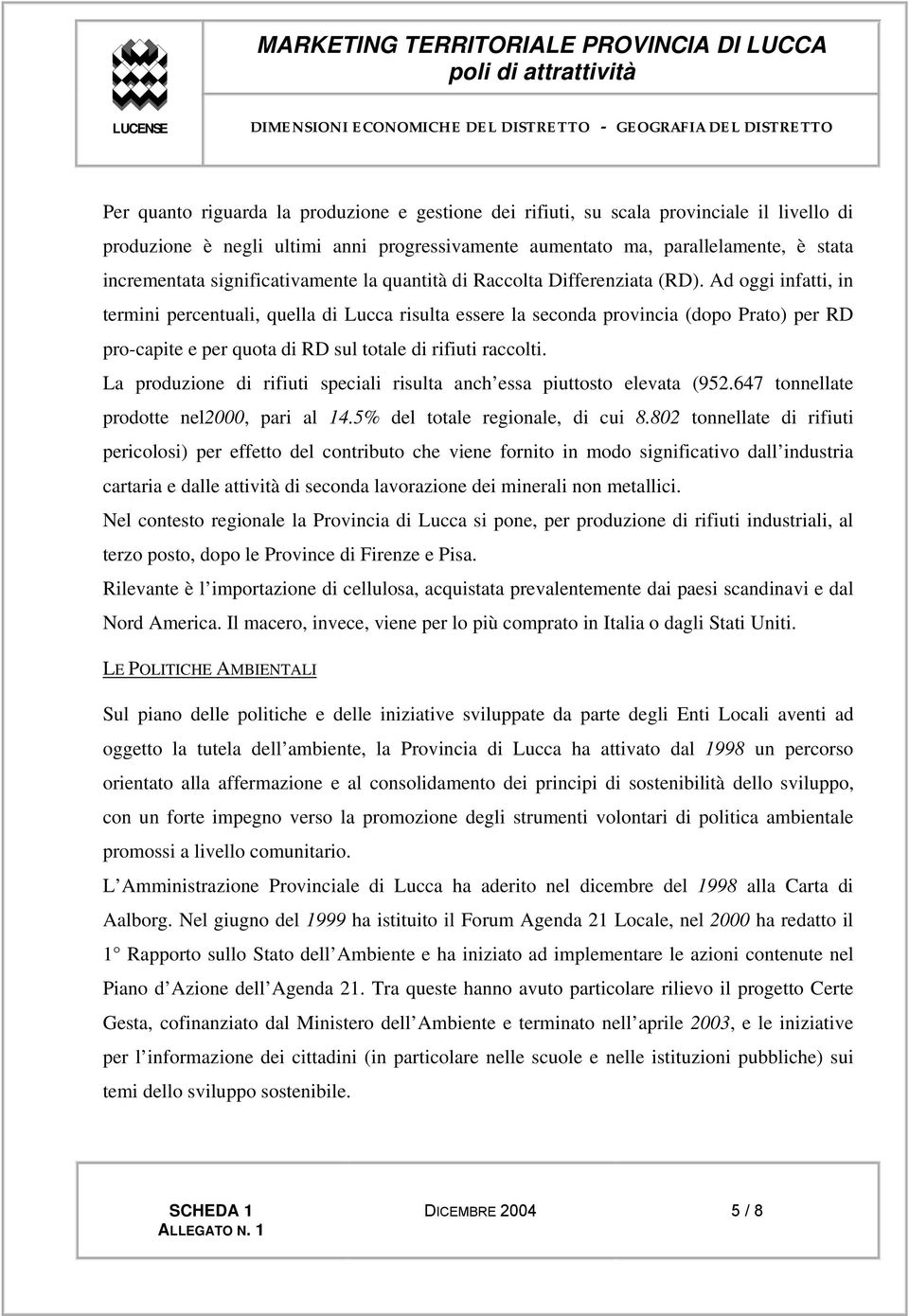 Ad oggi infatti, in termini percentuali, quella di Lucca risulta essere la seconda provincia (dopo Prato) per RD pro-capite e per quota di RD sul totale di rifiuti raccolti.