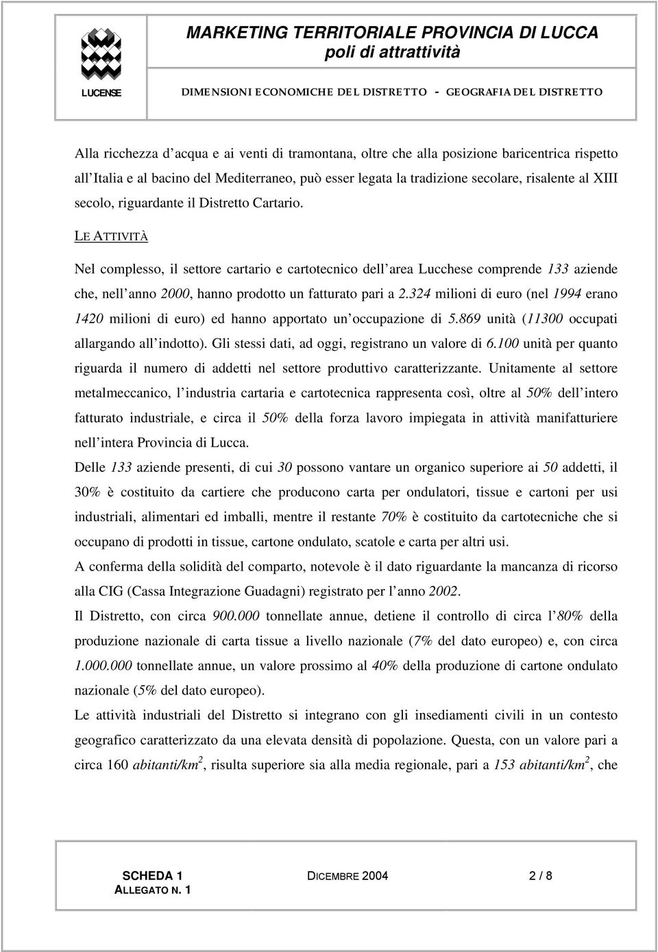 LE ATTIVITÀ Nel complesso, il settore cartario e cartotecnico dell area Lucchese comprende 133 aziende che, nell anno 2000, hanno prodotto un fatturato pari a 2.