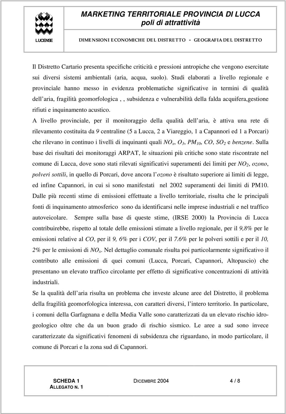 Studi elaborati a livello regionale e provinciale hanno messo in evidenza problematiche significative in termini di qualità dell aria, fragilità geomorfologica,, subsidenza e vulnerabilità della