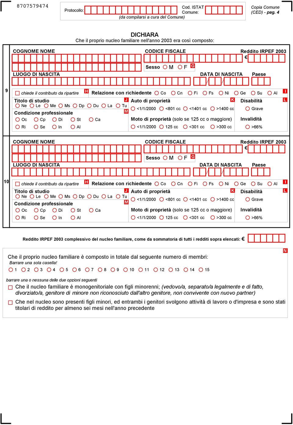 maggiore) nvalidità Reddito RPEF 2003 complessivo del nucleo familiare, come da sommatoria di tutti i redditi sopra elencati: Che il proprio nucleo familiare è composto in totale dal seguente numero