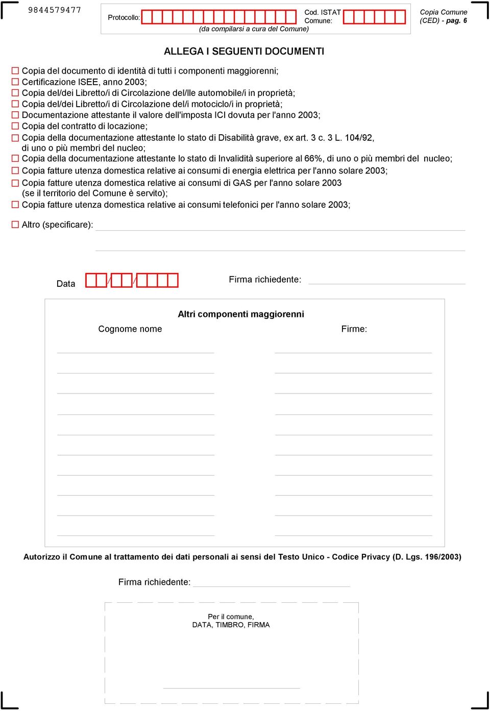 Copia del/dei ibretto/i di Circolazione del/i motociclo/i in proprietà; Documentazione attestante il valore dell'imposta C dovuta per l'anno 2003; Copia del contratto di locazione; Copia della